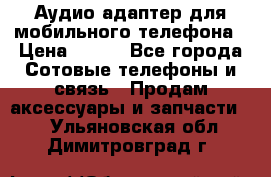 Аудио адаптер для мобильного телефона › Цена ­ 200 - Все города Сотовые телефоны и связь » Продам аксессуары и запчасти   . Ульяновская обл.,Димитровград г.